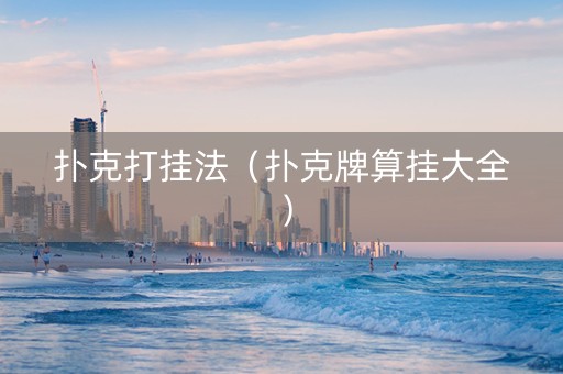 扑克打挂法（扑克牌算挂大全）