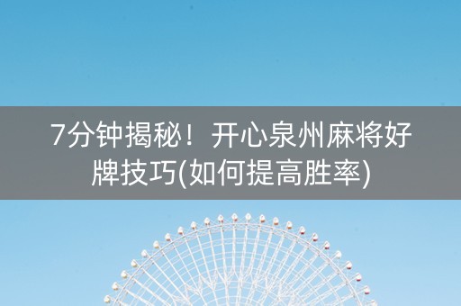 7分钟揭秘！开心泉州麻将好牌技巧(如何提高胜率)