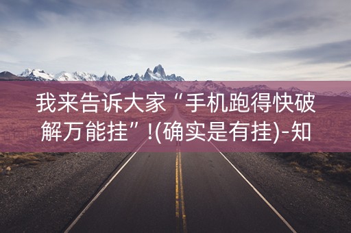 我来告诉大家“手机跑得快破解万能挂”!(确实是有挂)-知乎