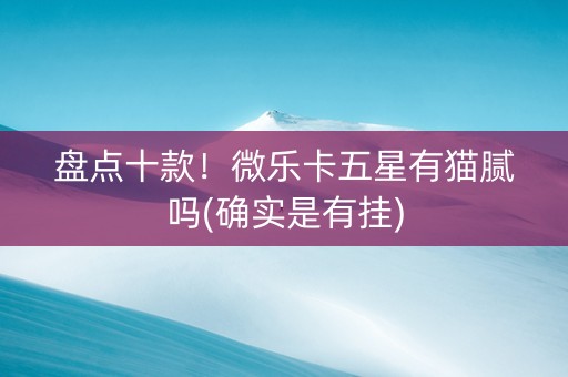 盘点十款！微乐卡五星有猫腻吗(确实是有挂)