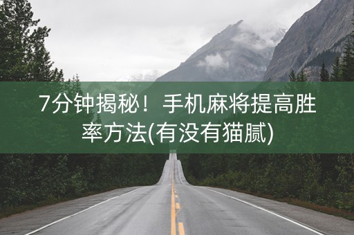 7分钟揭秘！手机麻将提高胜率方法(有没有猫腻)