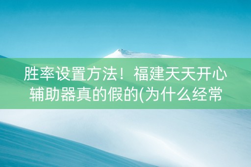 胜率设置方法！福建天天开心辅助器真的假的(为什么经常输)