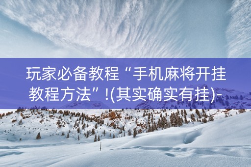 玩家必备教程“手机麻将开挂教程方法”!(其实确实有挂)-知乎