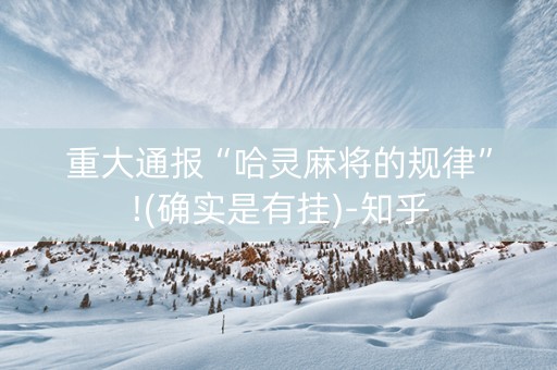 重大通报“哈灵麻将的规律”!(确实是有挂)-知乎