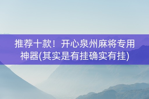 推荐十款！开心泉州麻将专用神器(其实是有挂确实有挂)
