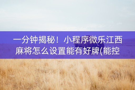 一分钟揭秘！小程序微乐江西麻将怎么设置能有好牌(能控制输赢吗)