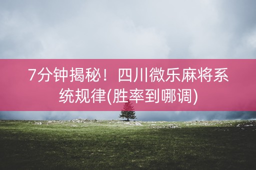 7分钟揭秘！四川微乐麻将系统规律(胜率到哪调)