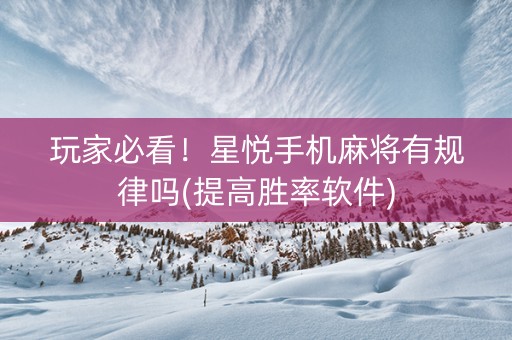 玩家必看！星悦手机麻将有规律吗(提高胜率软件)