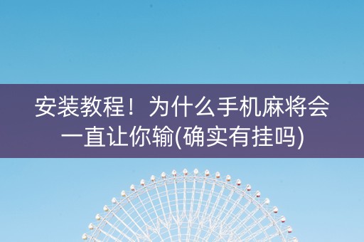 安装教程！为什么手机麻将会一直让你输(确实有挂吗)