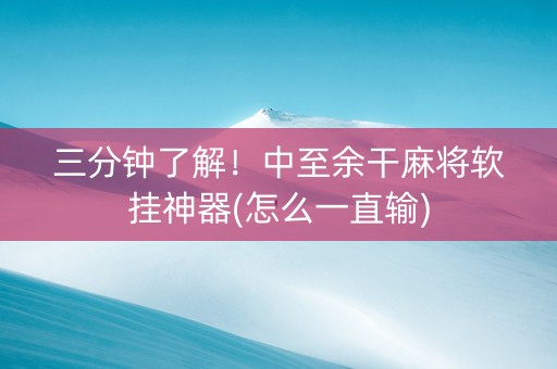三分钟了解！中至余干麻将软挂神器(怎么一直输)