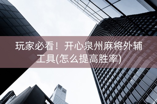 玩家必看！开心泉州麻将外辅工具(怎么提高胜率)