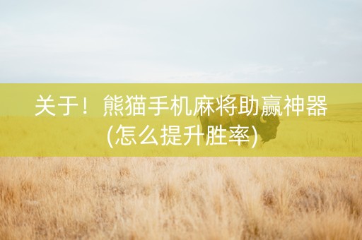 关于！熊猫手机麻将助赢神器(怎么提升胜率)