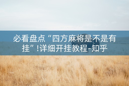 必看盘点“四方麻将是不是有挂”!详细开挂教程-知乎