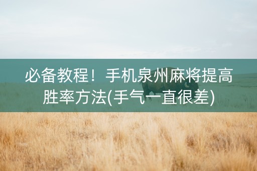 必备教程！手机泉州麻将提高胜率方法(手气一直很差)