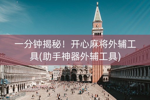 一分钟揭秘！开心麻将外辅工具(助手神器外辅工具)