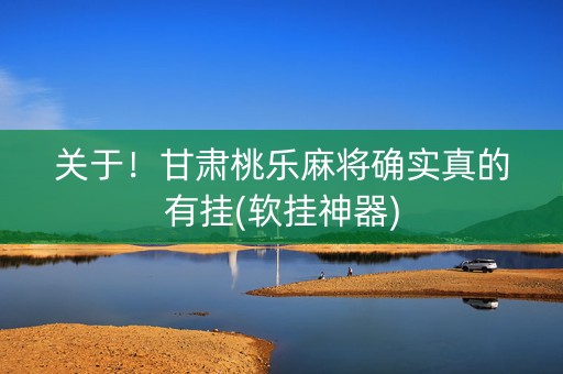 关于！甘肃桃乐麻将确实真的有挂(软挂神器)