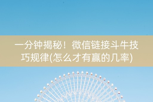 一分钟揭秘！微信链接斗牛技巧规律(怎么才有赢的几率)