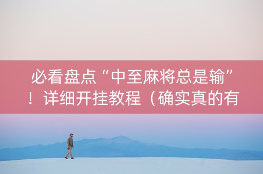 必看盘点“中至麻将总是输”！详细开挂教程（确实真的有挂)-知乎