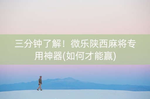 三分钟了解！微乐陕西麻将专用神器(如何才能赢)