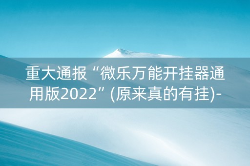 重大通报“微乐万能开挂器通用版2022”(原来真的有挂)-知乎
