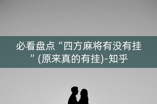 必看盘点“四方麻将有没有挂”(原来真的有挂)-知乎