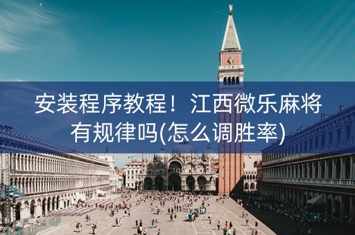 安装程序教程！江西微乐麻将有规律吗(怎么调胜率)