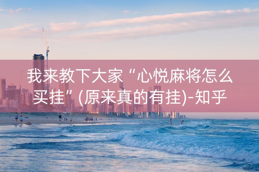 我来教下大家“心悦麻将怎么买挂”(原来真的有挂)-知乎
