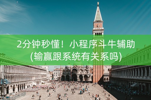 2分钟秒懂！小程序斗牛辅助(输赢跟系统有关系吗)