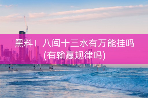 黑料！八闽十三水有万能挂吗(有输赢规律吗)