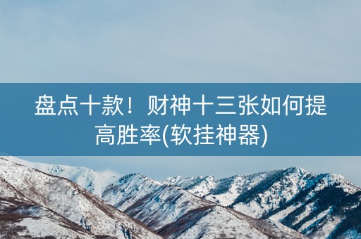 盘点十款！财神十三张如何提高胜率(软挂神器)