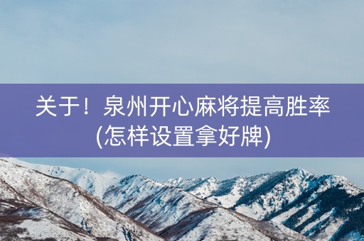 关于！泉州开心麻将提高胜率(怎样设置拿好牌)
