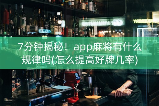 7分钟揭秘！app麻将有什么规律吗(怎么提高好牌几率)