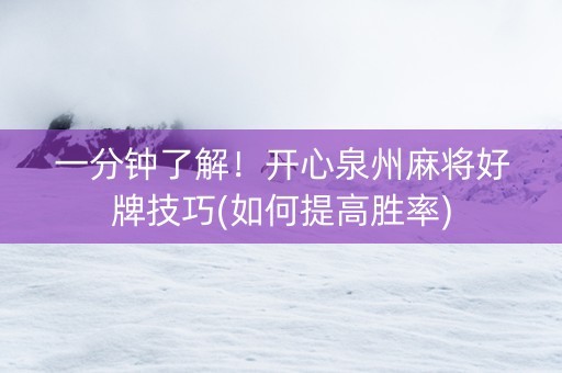 一分钟了解！开心泉州麻将好牌技巧(如何提高胜率)