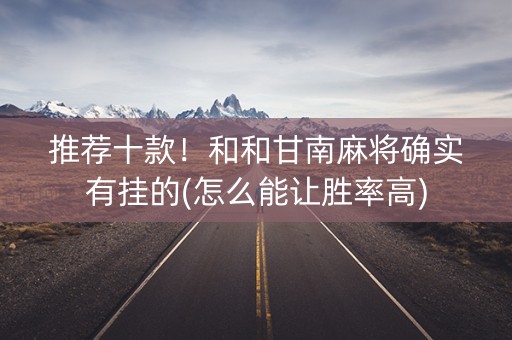 推荐十款！和和甘南麻将确实有挂的(怎么能让胜率高)
