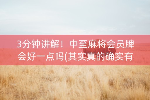 3分钟讲解！中至麻将会员牌会好一点吗(其实真的确实有挂)