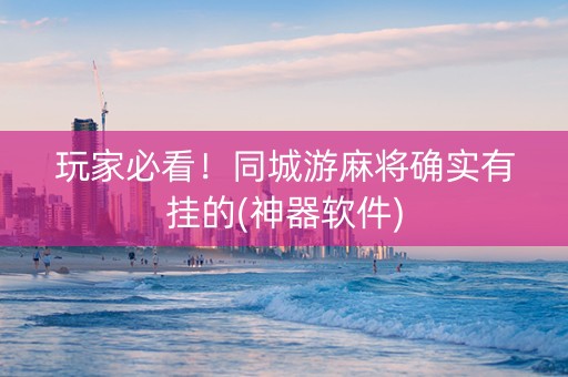 玩家必看！同城游麻将确实有挂的(神器软件)
