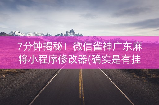 7分钟揭秘！微信雀神广东麻将小程序修改器(确实是有挂的)