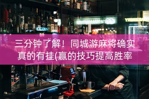 三分钟了解！同城游麻将确实真的有挂(赢的技巧提高胜率)