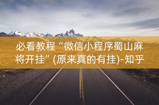 必看教程“微信小程序蜀山麻将开挂”(原来真的有挂)-知乎