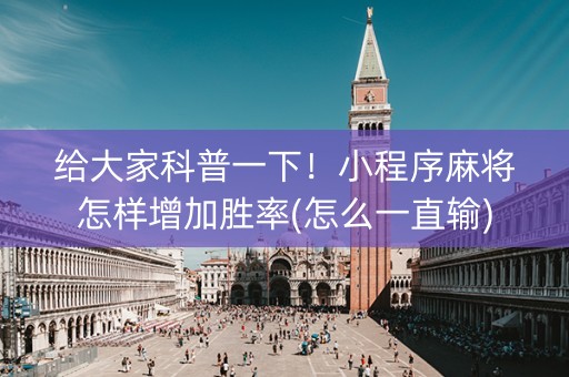 给大家科普一下！小程序麻将怎样增加胜率(怎么一直输)