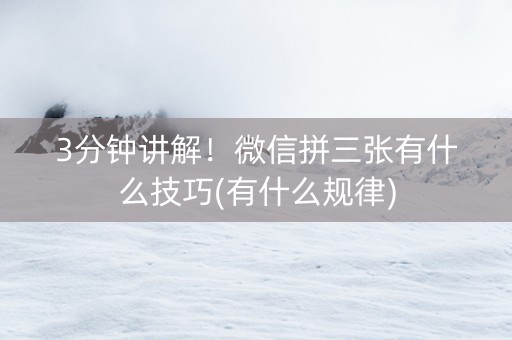3分钟讲解！微信拼三张有什么技巧(有什么规律)