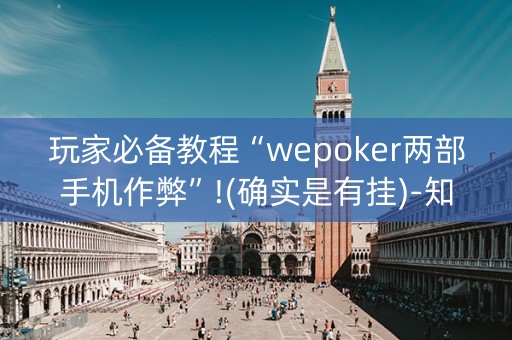 玩家必备教程“wepoker两部手机作弊”!(确实是有挂)-知乎