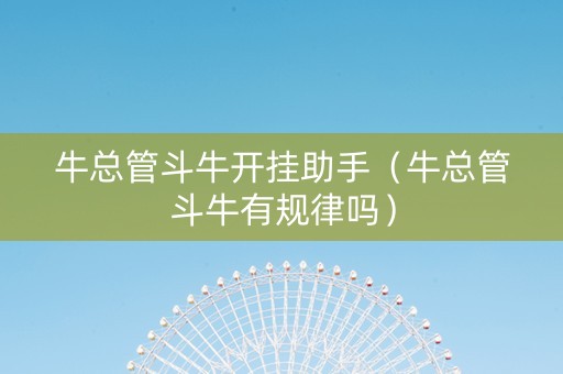 牛总管斗牛开挂助手（牛总管斗牛有规律吗）