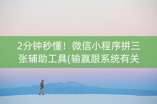 2分钟秒懂！微信小程序拼三张辅助工具(输赢跟系统有关系吗)