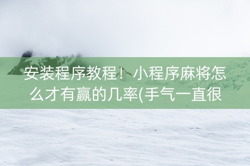 安装程序教程！小程序麻将怎么才有赢的几率(手气一直很差)