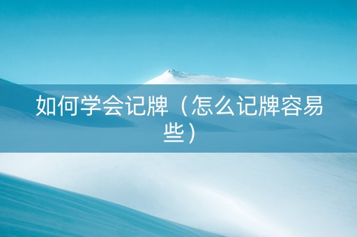 如何学会记牌（怎么记牌容易些）