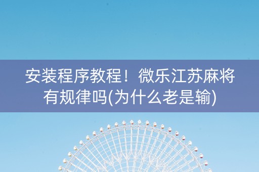 安装程序教程！微乐江苏麻将有规律吗(为什么老是输)