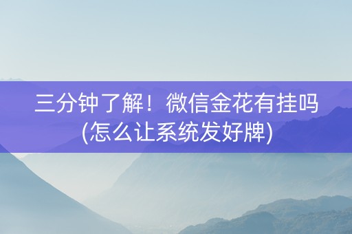 三分钟了解！微信金花有挂吗(怎么让系统发好牌)