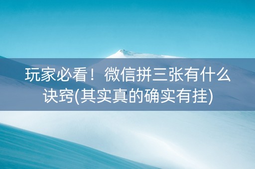 玩家必看！微信拼三张有什么诀窍(其实真的确实有挂)