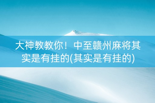 大神教教你！中至赣州麻将其实是有挂的(其实是有挂的)